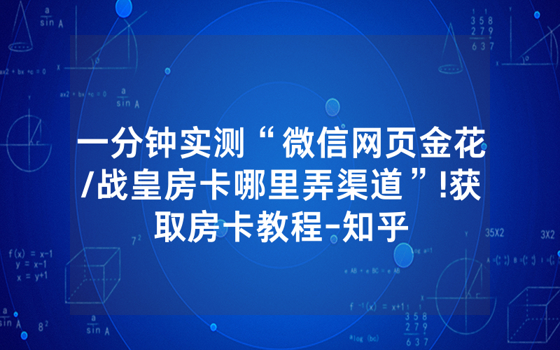 一分钟实测“微信网页金花/战皇房卡哪里弄渠道”!获取房卡教程-知乎