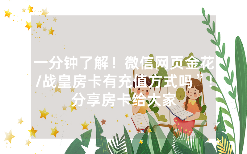 一分钟了解！微信网页金花/战皇房卡有充值方式吗”!分享房卡给大家