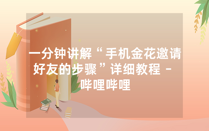 一分钟讲解“手机金花邀请好友的步骤”详细教程 - 哔哩哔哩
