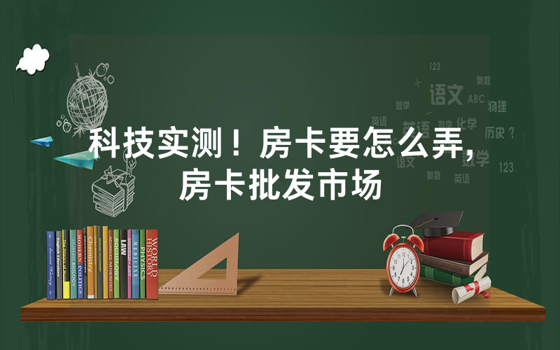 科技实测！房卡要怎么弄,房卡批发市场
