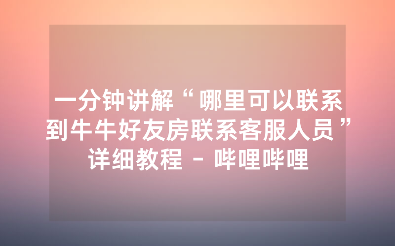 一分钟讲解“哪里可以联系到牛牛好友房联系客服人员”详细教程 - 哔哩哔哩