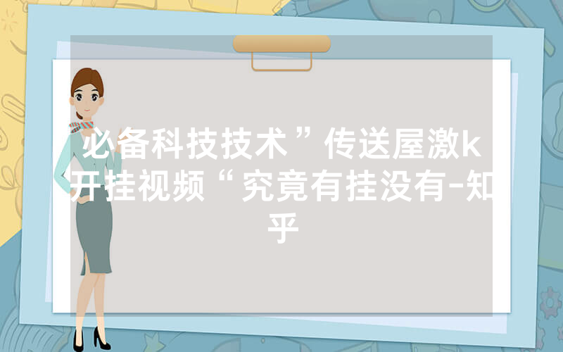 必备科技技术”传送屋激k开挂视频“究竟有挂没有-知乎