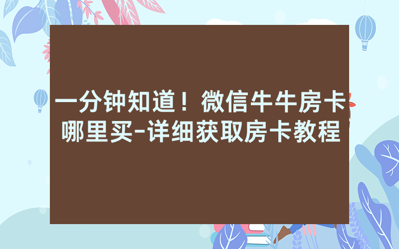 一分钟知道！微信牛牛房卡哪里买-详细获取房卡教程