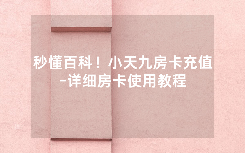 秒懂百科！小天九房卡充值-详细房卡使用教程