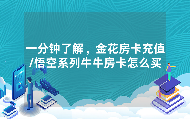 一分钟了解，金花房卡充值/悟空系列牛牛房卡怎么买