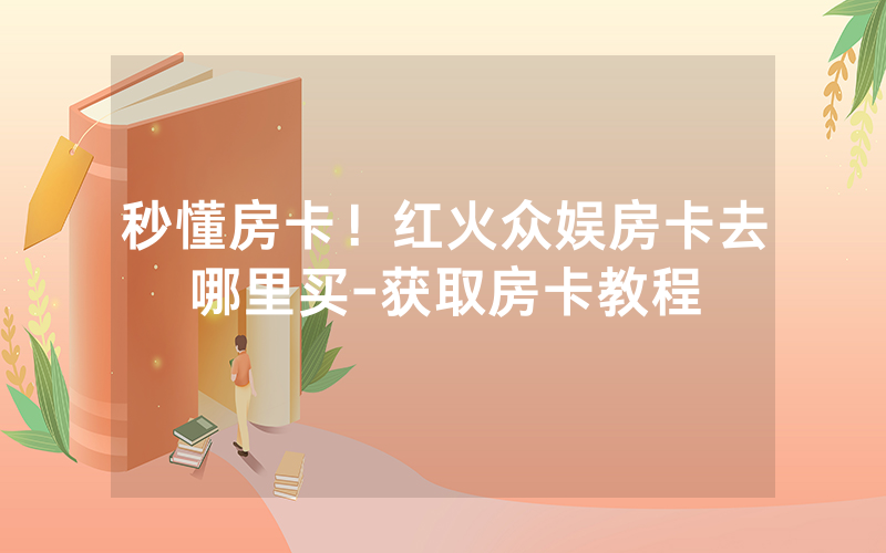 秒懂房卡！红火众娱房卡去哪里买-获取房卡教程