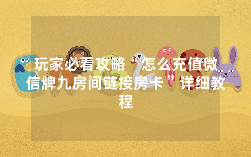玩家必看攻略“怎么充值微信牌九房间链接房卡”详细教程