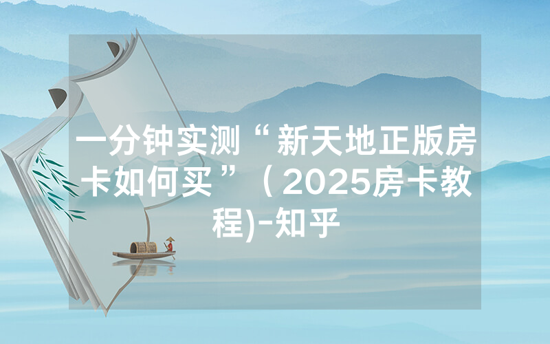 一分钟实测“新天地正版房卡如何买”（2025房卡教程)-知乎