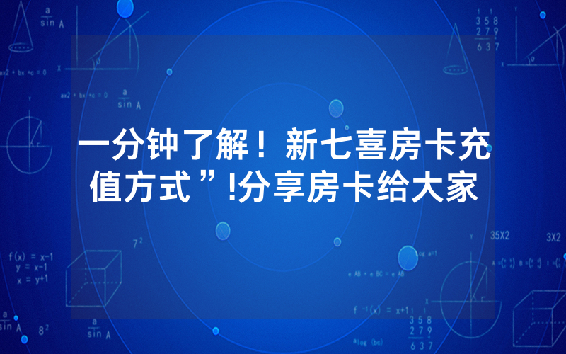 一分钟了解！新七喜房卡充值方式”!分享房卡给大家