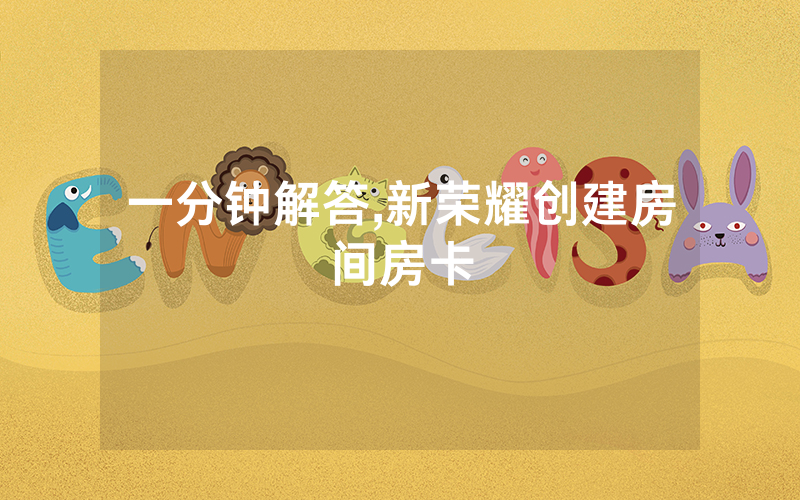 一分钟解答,新荣耀创建房间房卡