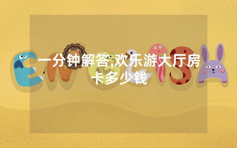 一分钟解答,欢乐游大厅房卡多少钱