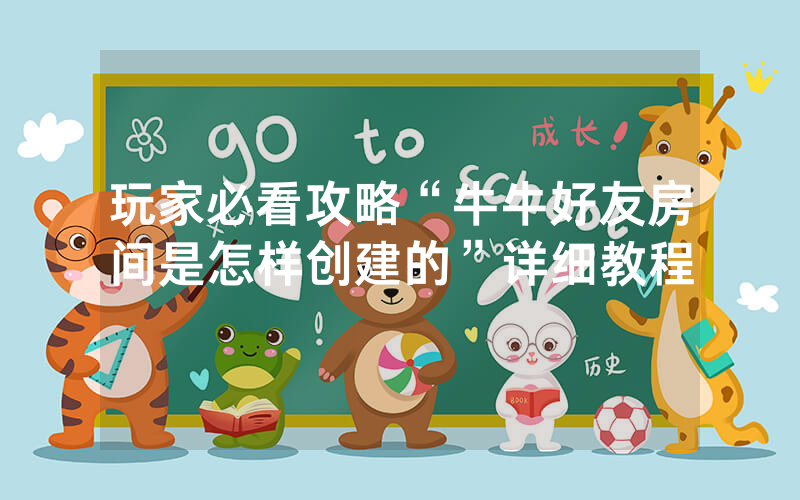 玩家必看攻略“牛牛好友房间是怎样创建的”详细教程