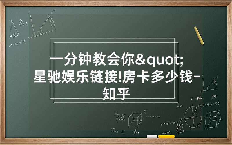一分钟教会你"星驰娱乐链接!房卡多少钱-知乎