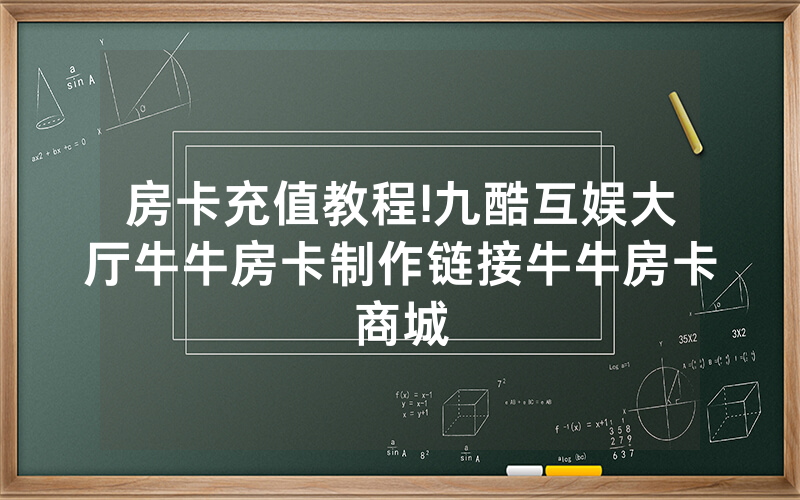 房卡充值教程!九酷互娱大厅牛牛房卡制作链接牛牛房卡商城