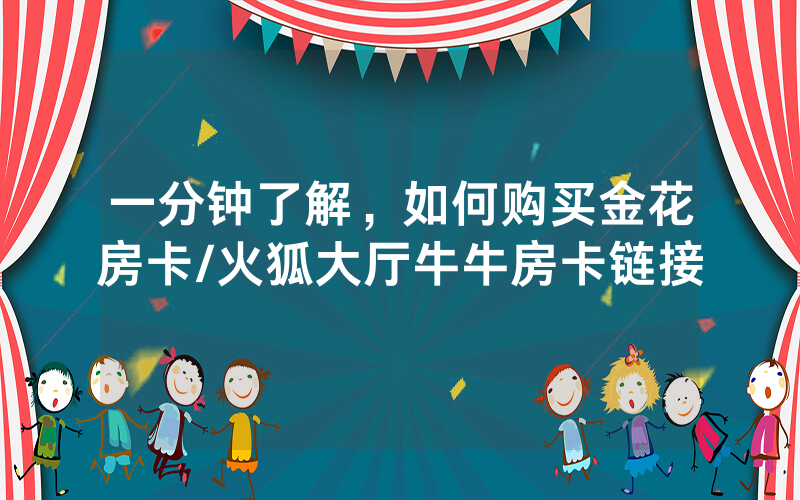 一分钟了解，如何购买金花房卡/火狐大厅牛牛房卡链接