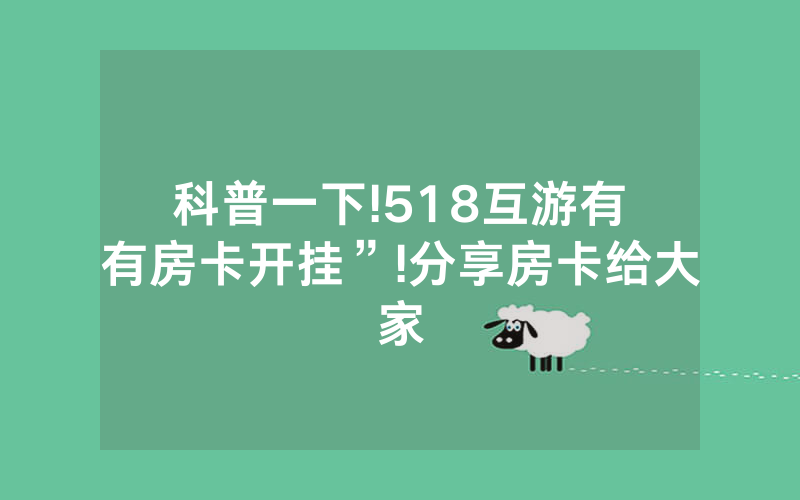 科普一下!518互游有沒有房卡开挂”!分享房卡给大家