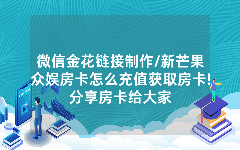 微信金花链接制作/新芒果众娱房卡怎么充值获取房卡!分享房卡给大家