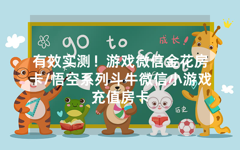 有效实测！游戏微信金花房卡/悟空系列斗牛微信小游戏充值房卡