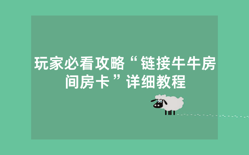 玩家必看攻略“链接牛牛房间房卡”详细教程