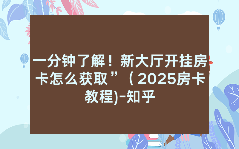 一分钟了解！新大厅开挂房卡怎么获取”（2025房卡教程)-知乎