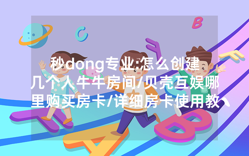 秒dong专业:怎么创建几个人牛牛房间/贝壳互娱哪里购买房卡/详细房卡使用教程