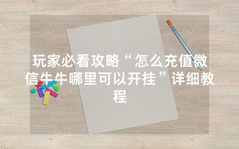 玩家必看攻略“怎么充值微信牛牛哪里可以开挂”详细教程