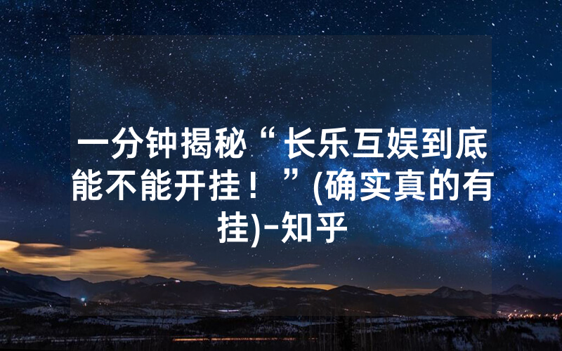 一分钟揭秘“长乐互娱到底能不能开挂！”(确实真的有挂)-知乎