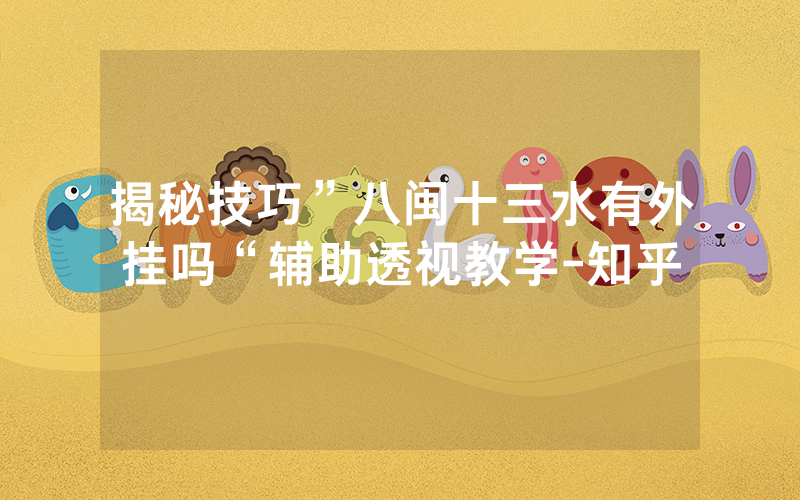 揭秘技巧”八闽十三水有外挂吗“辅助透视教学-知乎