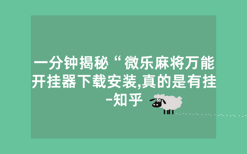 一分钟揭秘“微乐麻将万能开挂器下载安装,真的是有挂-知乎