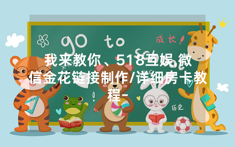 我来教你、518互娱,微信金花链接制作/详细房卡教程-
