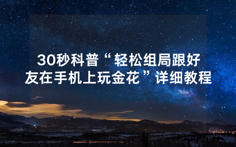 30秒科普“轻松组局跟好友在手机上玩金花”详细教程