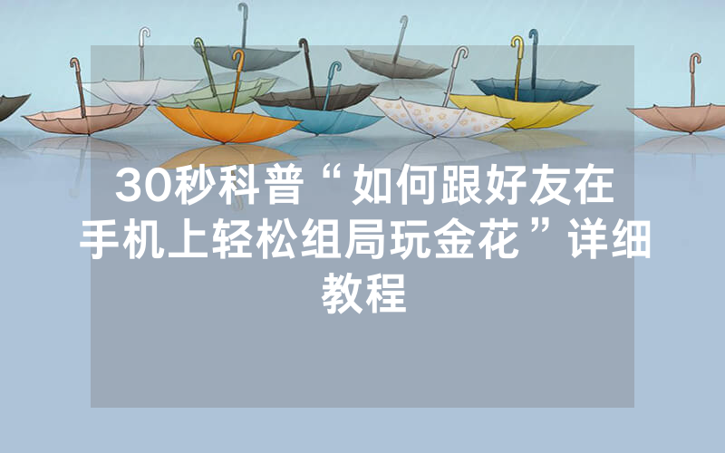 30秒科普“如何跟好友在手机上轻松组局玩金花”详细教程