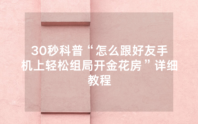 30秒科普“怎么跟好友手机上轻松组局开金花房”详细教程