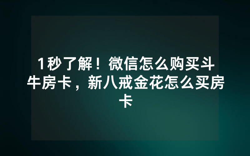 1秒了解！微信怎么购买斗牛房卡，新八戒金花怎么买房卡