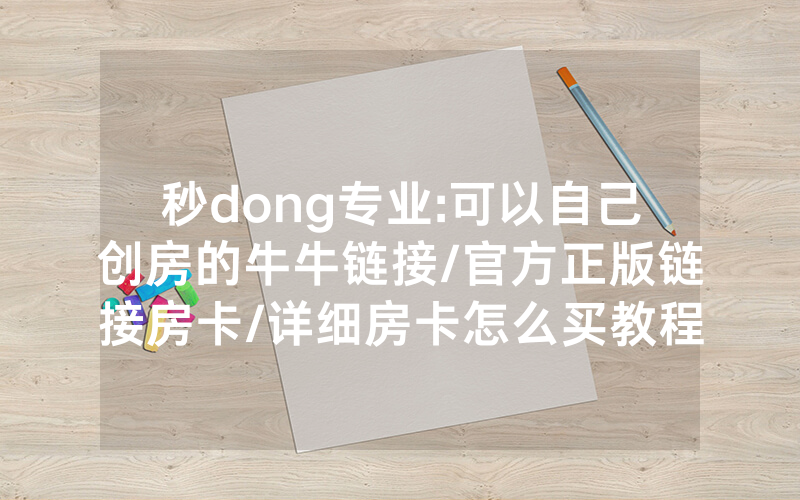 秒dong专业:可以自己创房的牛牛链接/官方正版链接房卡/详细房卡怎么买教程