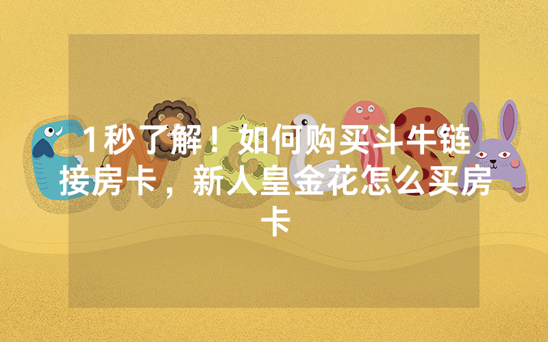 1秒了解！如何购买斗牛链接房卡，新人皇金花怎么买房卡