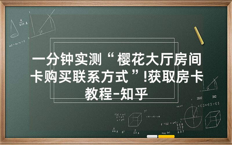 一分钟实测“樱花大厅房间卡购买联系方式”!获取房卡教程-知乎