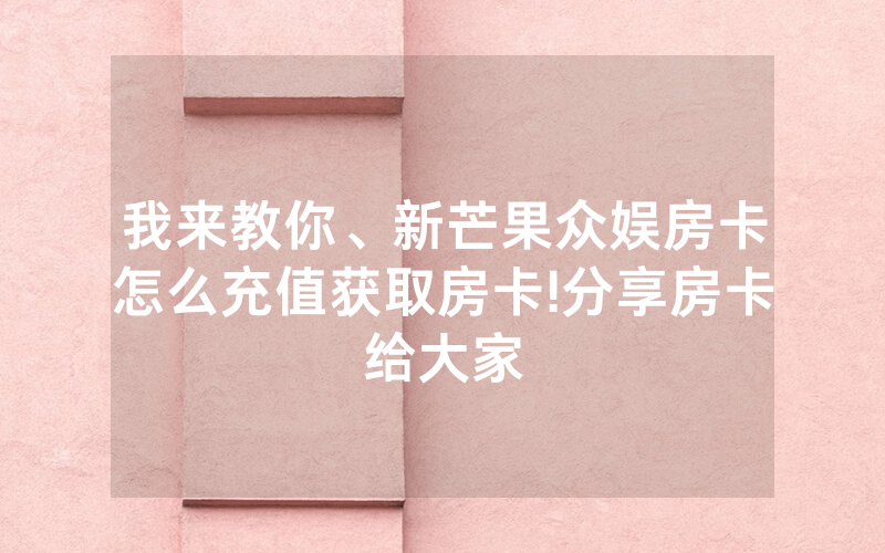 我来教你、新芒果众娱房卡怎么充值获取房卡!分享房卡给大家