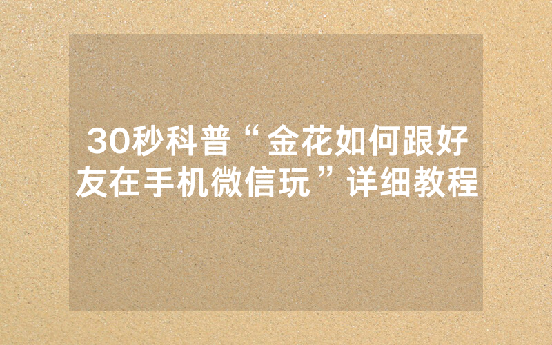 30秒科普“金花如何跟好友在手机微信玩”详细教程