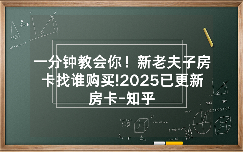一分钟教会你！新老夫子房卡找谁购买!2025已更新房卡-知乎