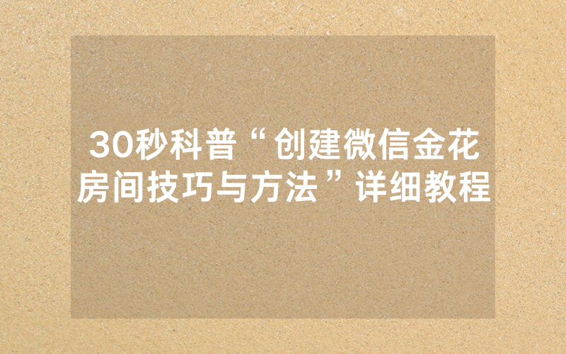 30秒科普“创建微信金花房间技巧与方法”详细教程