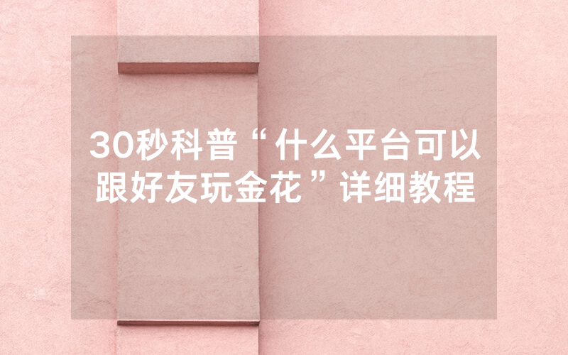 30秒科普“什么平台可以跟好友玩金花”详细教程