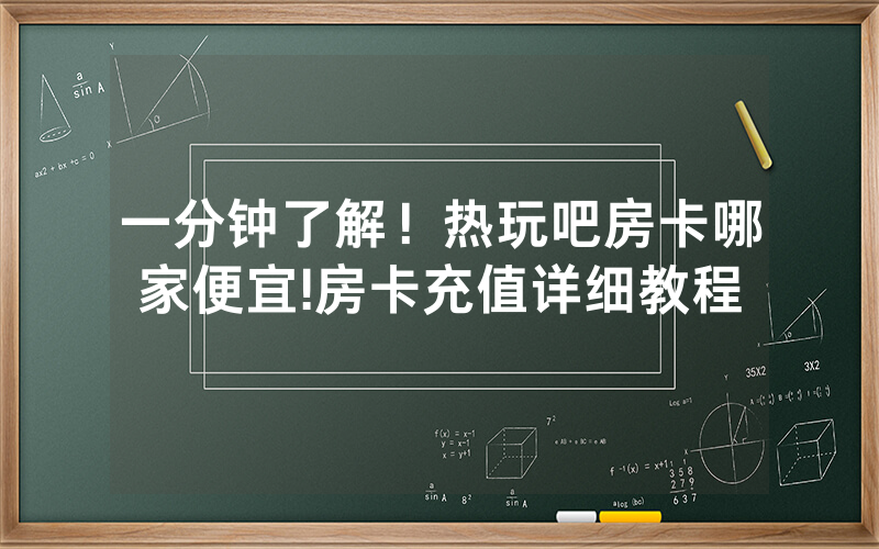 一分钟了解！热玩吧房卡哪家便宜!房卡充值详细教程