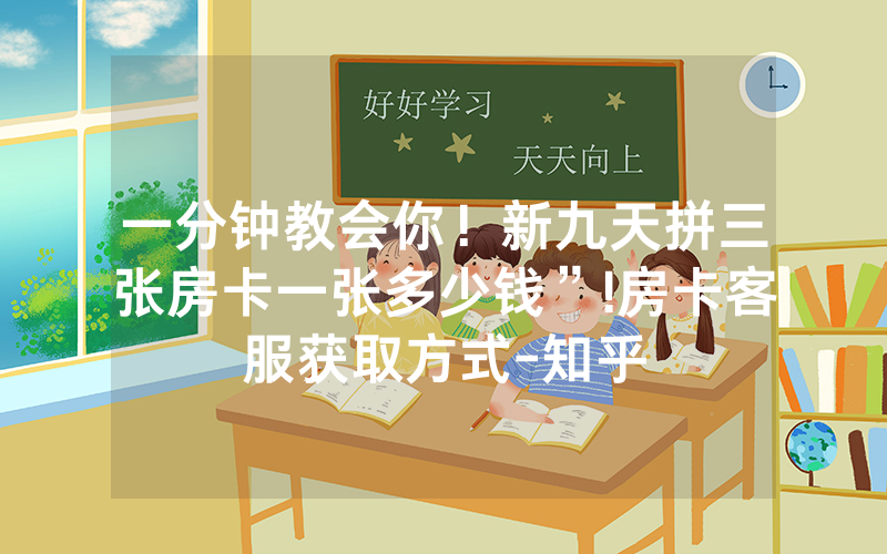一分钟教会你！新九天拼三张房卡一张多少钱”!房卡客服获取方式-知乎