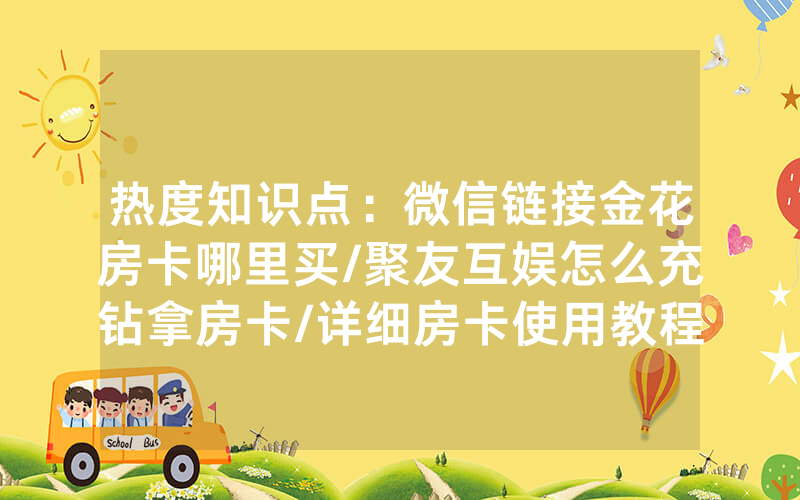 热度知识点：微信链接金花房卡哪里买/聚友互娱怎么充钻拿房卡/详细房卡使用教程