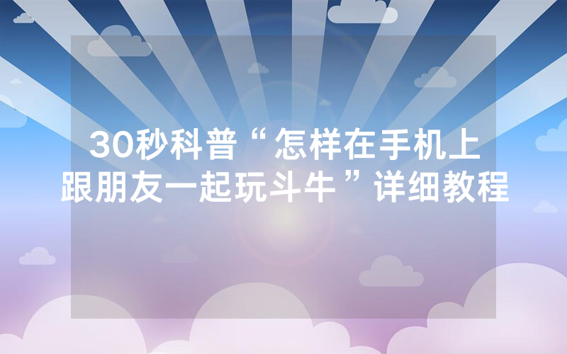 30秒科普“怎样在手机上跟朋友一起玩斗牛”详细教程