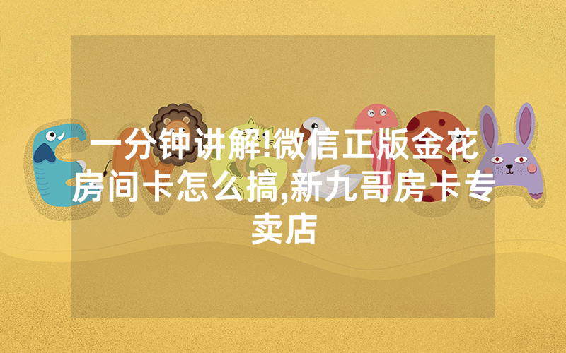 一分钟讲解!微信正版金花房间卡怎么搞,新九哥房卡专卖店
