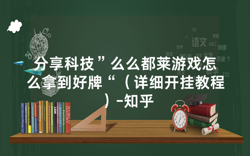分享科技”么么都莱游戏怎么拿到好牌“(详细开挂教程)-知乎