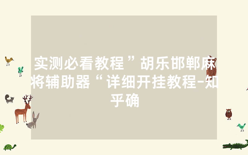 实测必看教程”胡乐邯郸麻将辅助器“详细开挂教程-知乎确