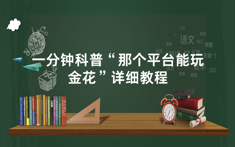 一分钟科普“那个平台能玩金花”详细教程